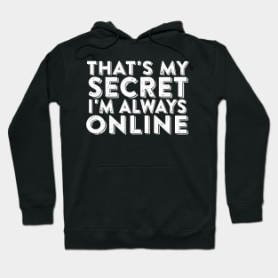 That's My Secret I'm Always Online - Funny Internet Humor Hoodie